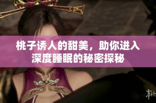 桃子诱人的甜美，助你进入深度睡眠的秘密探秘