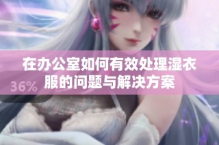 在办公室如何有效处理湿衣服的问题与解决方案