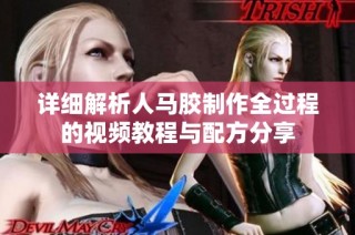 详细解析人马胶制作全过程的视频教程与配方分享