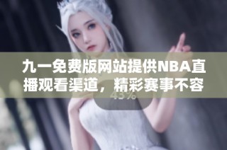 九一免费版网站提供NBA直播观看渠道，精彩赛事不容错过