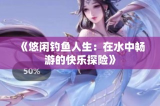 《悠闲钓鱼人生：在水中畅游的快乐探险》