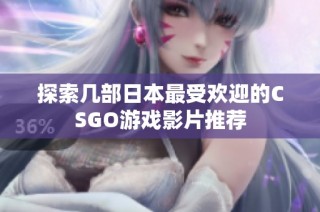 探索几部日本最受欢迎的CSGO游戏影片推荐