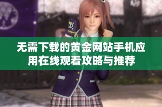无需下载的黄金网站手机应用在线观看攻略与推荐