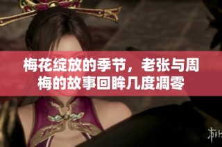 梅花绽放的季节，老张与周梅的故事回眸几度凋零