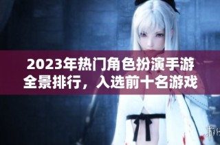 2023年热门角色扮演手游全景排行，入选前十名游戏一览