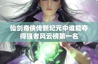 仙剑奇侠传新纪元中谁能夺得强者风云榜第一名