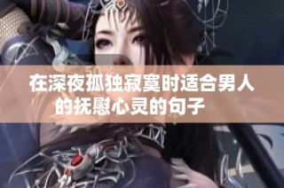 在深夜孤独寂寞时适合男人的抚慰心灵的句子     