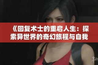 《回复术士的重启人生：探索异世界的奇幻旅程与自我救赎》
