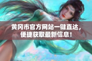 黄冈市官方网站一键直达，便捷获取最新信息！