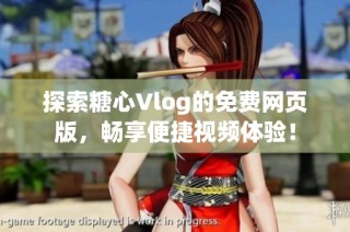 探索糖心Vlog的免费网页版，畅享便捷视频体验！