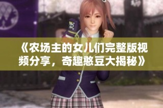 《农场主的女儿们完整版视频分享，奇趣憨豆大揭秘》