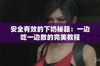 安全有效的下奶秘籍：一边吃一边敷的完美教程
