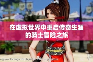 在虚拟世界中重启传奇生涯的骑士冒险之旅