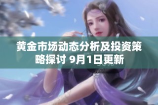 黄金市场动态分析及投资策略探讨 9月1日更新