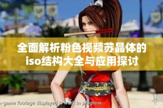 全面解析粉色视频苏晶体的iso结构大全与应用探讨