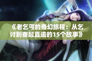 《老乞丐的奇幻旅程：从乞讨到奋起直追的15个故事》