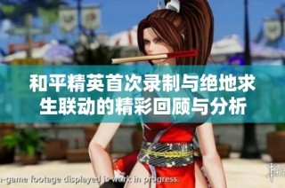 和平精英首次录制与绝地求生联动的精彩回顾与分析