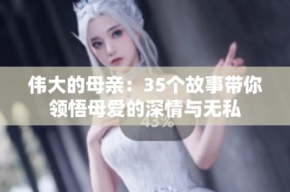伟大的母亲：35个故事带你领悟母爱的深情与无私