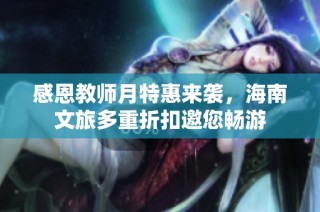 感恩教师月特惠来袭，海南文旅多重折扣邀您畅游