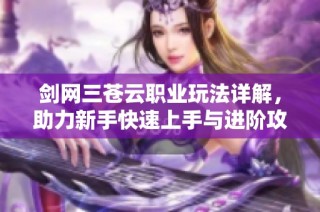 剑网三苍云职业玩法详解，助力新手快速上手与进阶攻略
