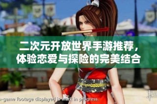 二次元开放世界手游推荐，体验恋爱与探险的完美结合