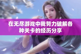 在无尽游戏中我努力破解各种关卡的经历分享