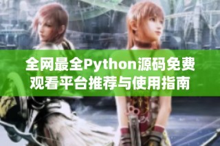 全网最全Python源码免费观看平台推荐与使用指南