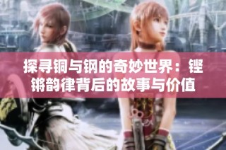 探寻铜与钢的奇妙世界：铿锵韵律背后的故事与价值