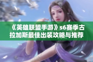 《英雄联盟手游》s6赛季古拉加斯最佳出装攻略与推荐
