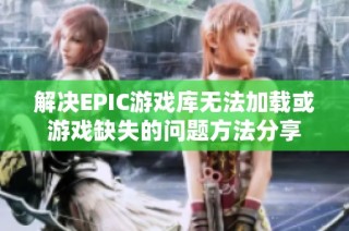 解决EPIC游戏库无法加载或游戏缺失的问题方法分享