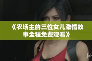 《农场主的三位女儿激情故事全程免费观看》