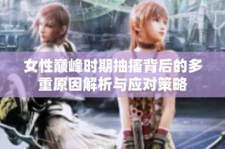 女性巅峰时期抽搐背后的多重原因解析与应对策略