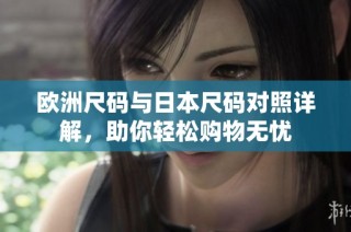 欧洲尺码与日本尺码对照详解，助你轻松购物无忧