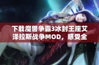 下载魔兽争霸3冰封王座艾泽拉斯战争MOD，感受全新游戏体验