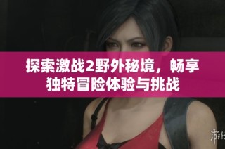探索激战2野外秘境，畅享独特冒险体验与挑战
