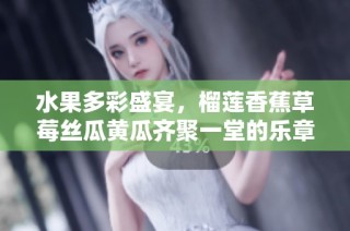 水果多彩盛宴，榴莲香蕉草莓丝瓜黄瓜齐聚一堂的乐章