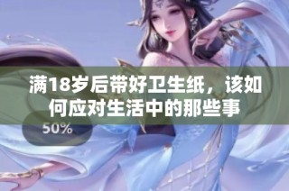 满18岁后带好卫生纸，该如何应对生活中的那些事