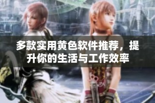 多款实用黄色软件推荐，提升你的生活与工作效率