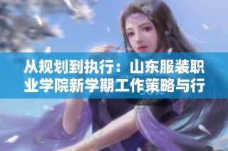 从规划到执行：山东服装职业学院新学期工作策略与行动方案