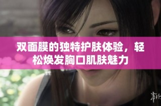 双面膜的独特护肤体验，轻松焕发胸口肌肤魅力