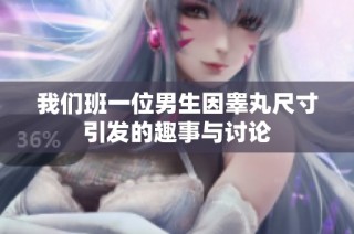 我们班一位男生因睾丸尺寸引发的趣事与讨论