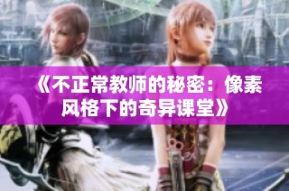 《不正常教师的秘密：像素风格下的奇异课堂》