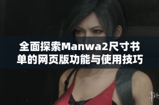 全面探索Manwa2尺寸书单的网页版功能与使用技巧