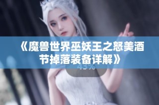 《魔兽世界巫妖王之怒美酒节掉落装备详解》