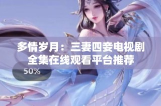 多情岁月：三妻四妾电视剧全集在线观看平台推荐