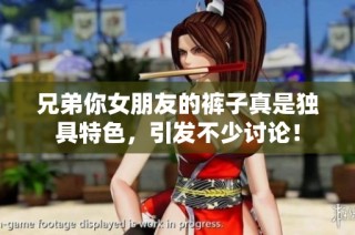 兄弟你女朋友的裤子真是独具特色，引发不少讨论！