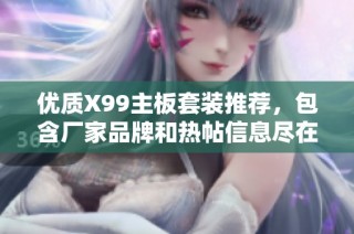优质X99主板套装推荐，包含厂家品牌和热帖信息尽在阿里巴巴