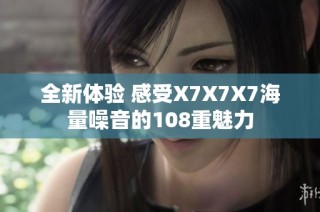 全新体验 感受X7X7X7海量噪音的108重魅力
