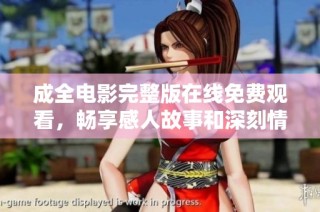 成全电影完整版在线免费观看，畅享感人故事和深刻情感