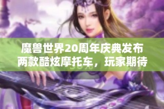魔兽世界20周年庆典发布两款酷炫摩托车，玩家期待能飞行的完美体验